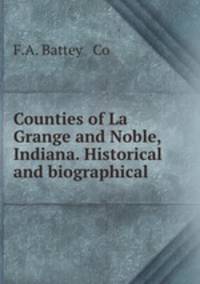 Counties of La Grange and Noble, Indiana. Historical and biographical