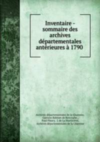 Inventaire - sommaire des archives departementales anterieures a 1790 .