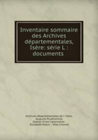 Inventaire sommaire des Archives departementales,Isere: serie L : documents .