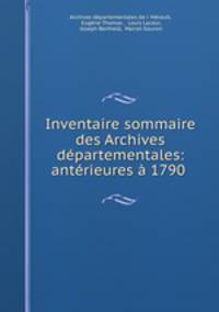 Inventaire sommaire des Archives departementales: anterieures a 1790 .