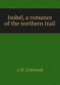 Isobel, a romance of the northern trail