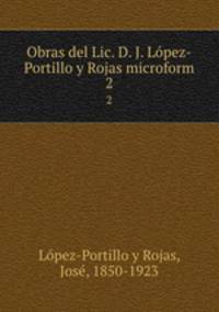 Obras del Lic. D. J. Lpez-Portillo y Rojas microform. 2