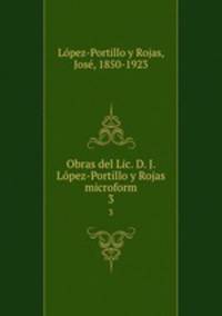 Obras del Lic. D. J. Lpez-Portillo y Rojas microform. 3