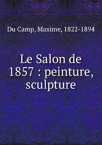 Le Salon de 1857 : peinture, sculpture