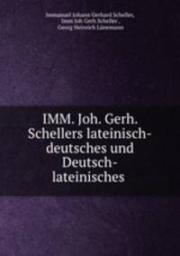 IMM. Joh. Gerh. Schellers lateinisch-deutsches und Deutsch-lateinisches .