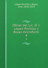Obras del Lic. D. J. Lpez-Portillo y Rojas microform. 4
