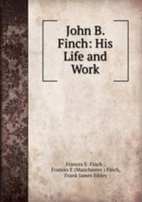 John B. Finch: His Life and Work