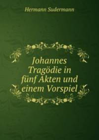 Johannes Tragodie in funf Akten und einem Vorspiel