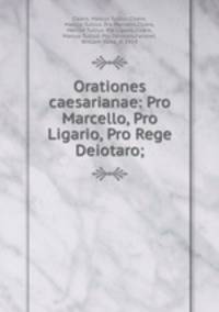 Orationes caesarianae: Pro Marcello, Pro Ligario, Pro Rege Deiotaro;