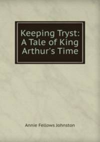 Keeping Tryst: A Tale of King Arthur