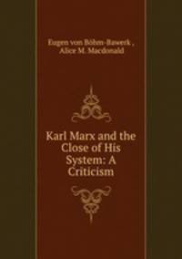 Karl Marx and the Close of His System: A Criticism