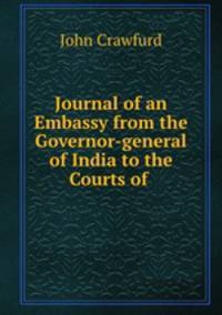 Journal of an Embassy from the Governor-general of India to the Courts of .
