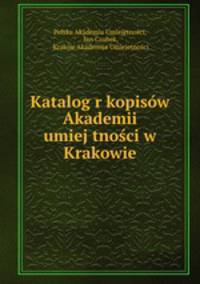 Katalog r?kopisow Akademii umiej?tnosci w Krakowie