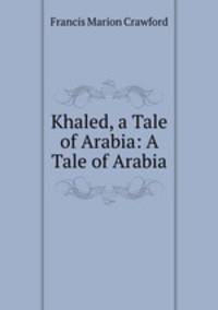Khaled, a Tale of Arabia: A Tale of Arabia