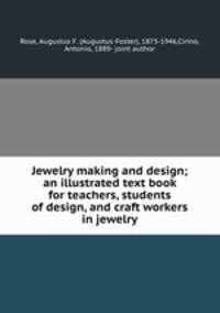 Jewelry making and design; an illustrated text book for teachers, students of design, and craft workers in jewelry