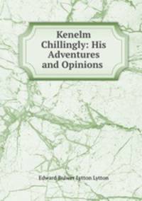 Kenelm Chillingly: His Adventures and Opinions .
