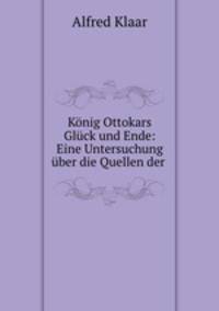 Konig Ottokars Gluck und Ende: Eine Untersuchung uber die Quellen der .