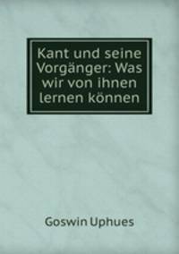 Kant und seine Vorganger: Was wir von ihnen lernen konnen