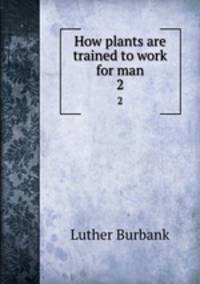 How plants are trained to work for man. 2