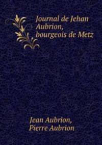 Journal de Jehan Aubrion, bourgeois de Metz