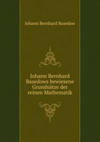 Johann Bernhard Basedows bewiesene Grundsatze der reinen Mathematik