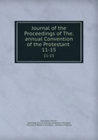 Journal of the Proceedings of The.annual Convention of the Protestant .. 11-15