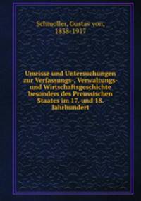 Umrisse und Untersuchungen zur Verfassungs-, Verwaltungs- und Wirtschaftsgeschichte besonders des Preussischen Staates im 17. und 18. Jahrhundert
