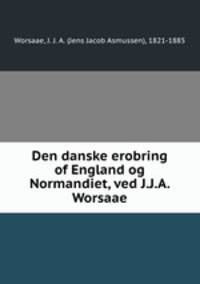 Den danske erobring of England og Normandiet, ved J.J.A. Worsaae