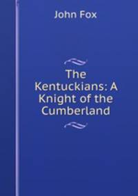 The Kentuckians: A Knight of the Cumberland