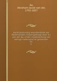 Aardrijkskundig woordenboek der Nederlanden, bijeengebragt door A.J. van der Aa, onder medewerking van eenige vaderlansche geleerden. 01