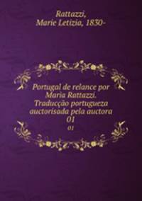 Portugal de relance por Maria Rattazzi. Traduco portugueza auctorisada pela auctora. 01