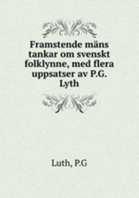 Framstende mans tankar om svenskt folklynne, med flera uppsatser av P.G. Lyth