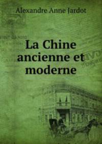 La Chine ancienne et moderne