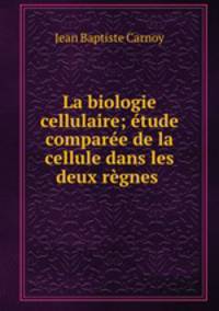 La biologie cellulaire; etude comparee de la cellule dans les deux regnes .