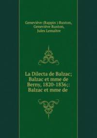 La Dilecta de Balzac; Balzac et mme de Berny, 1820-1836;: Balzac et mme de .