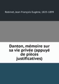 Danton, memoire sur sa vie privee (appuye de pieces justificatives)