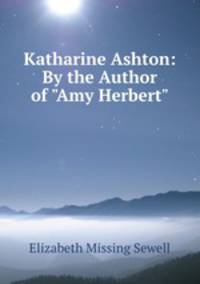 Katharine Ashton: By the Author of "Amy Herbert".