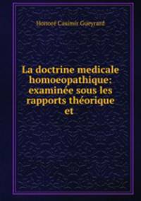 La doctrine medicale homoeopathique: examinee sous les rapports theorique et .