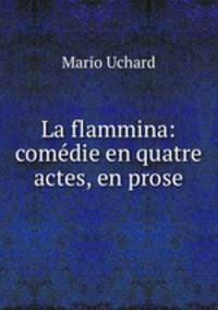 La flammina: comedie en quatre actes, en prose