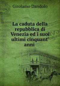 La caduta della repubblica di Venezia ed i suoi ultimi cinquant