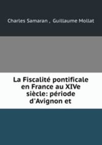 La Fiscalit pontificale en France au XIVe sicle: priode d`Avignon et .