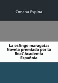 La esfinge maragata: Novela premiada por la Real
