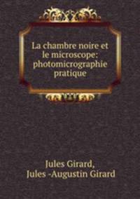La chambre noire et le microscope: photomicrographie pratique