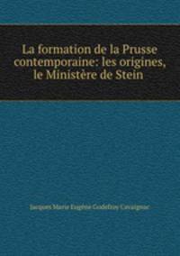 La formation de la Prusse contemporaine: les origines, le Ministere de Stein .