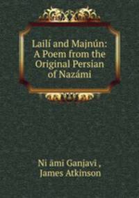 Laili and Majnun: A Poem from the Original Persian of Nazami