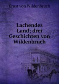 Lachendes Land; drei Geschichten von Wildenbruch
