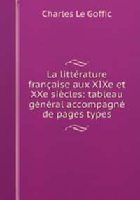 La litterature francaise aux XIXe et XXe siecles: tableau general accompagne de pages types
