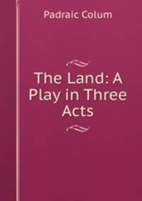 The Land: A Play in Three Acts