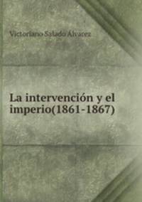 La intervencion y el imperio(1861-1867)