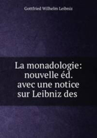 La monadologie: nouvelle ed. avec une notice sur Leibniz des .